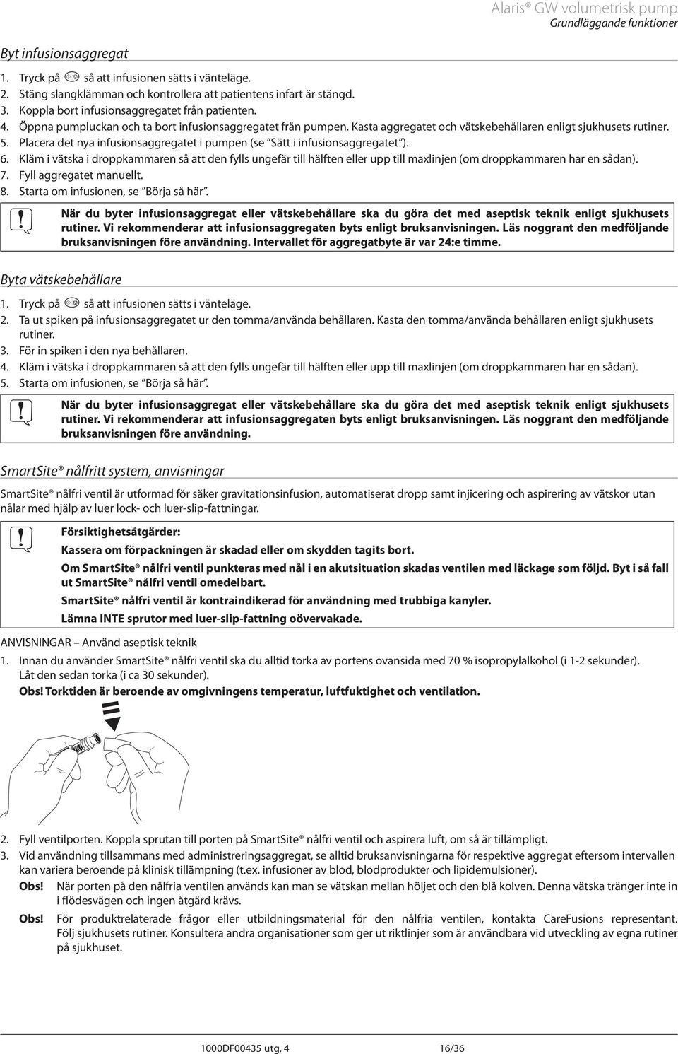 Placera det nya infusionsaggregatet i pumpen (se Sätt i infusionsaggregatet ). 6.