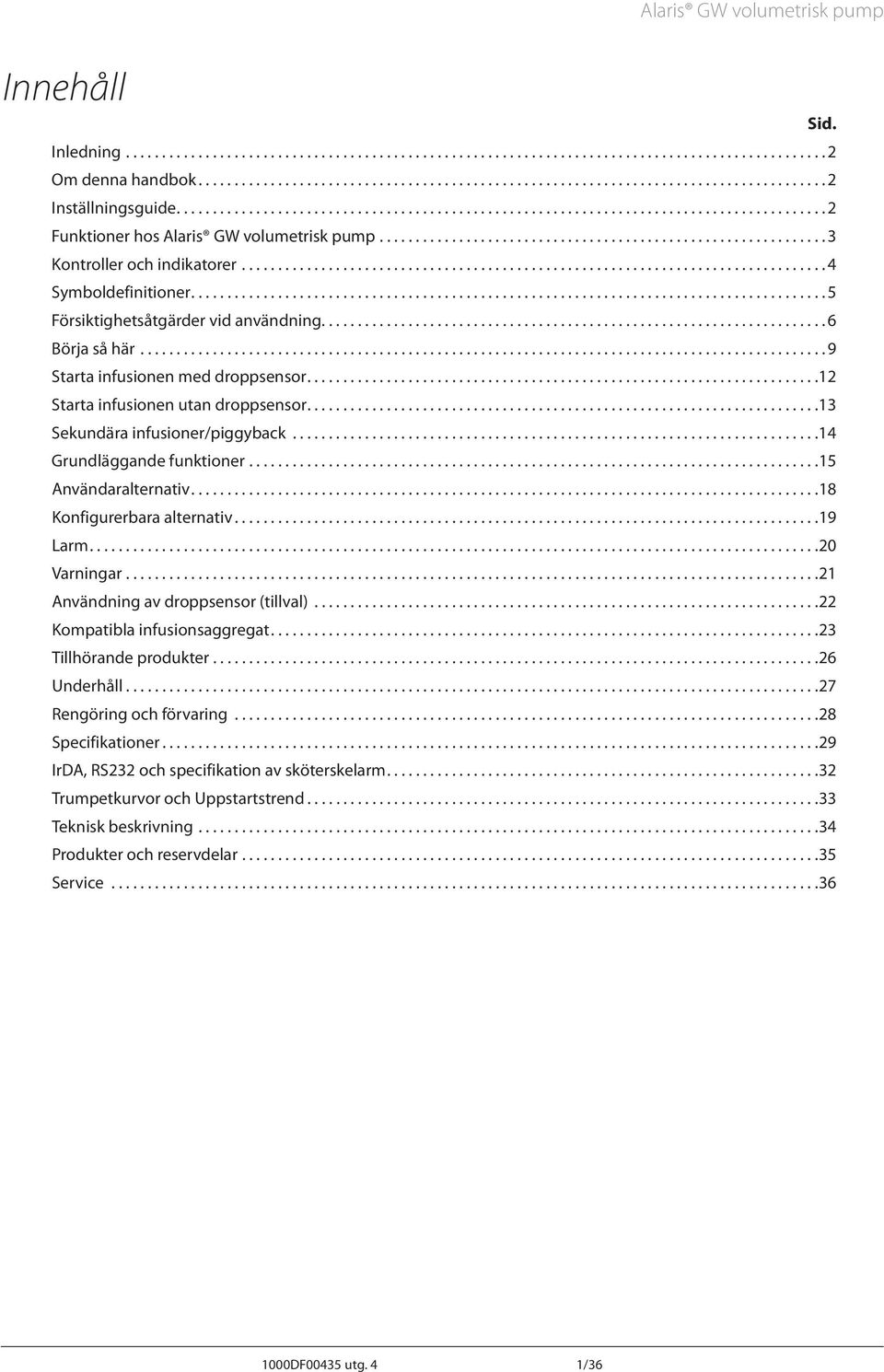 .. 14 Grundläggande funktioner.... 15 nvändaralternativ.... 18 Konfigurerbara alternativ.... 19 Larm.... 20 Varningar.... 21 nvändning av droppsensor (tillval)... 22 Kompatibla infusionsaggregat.