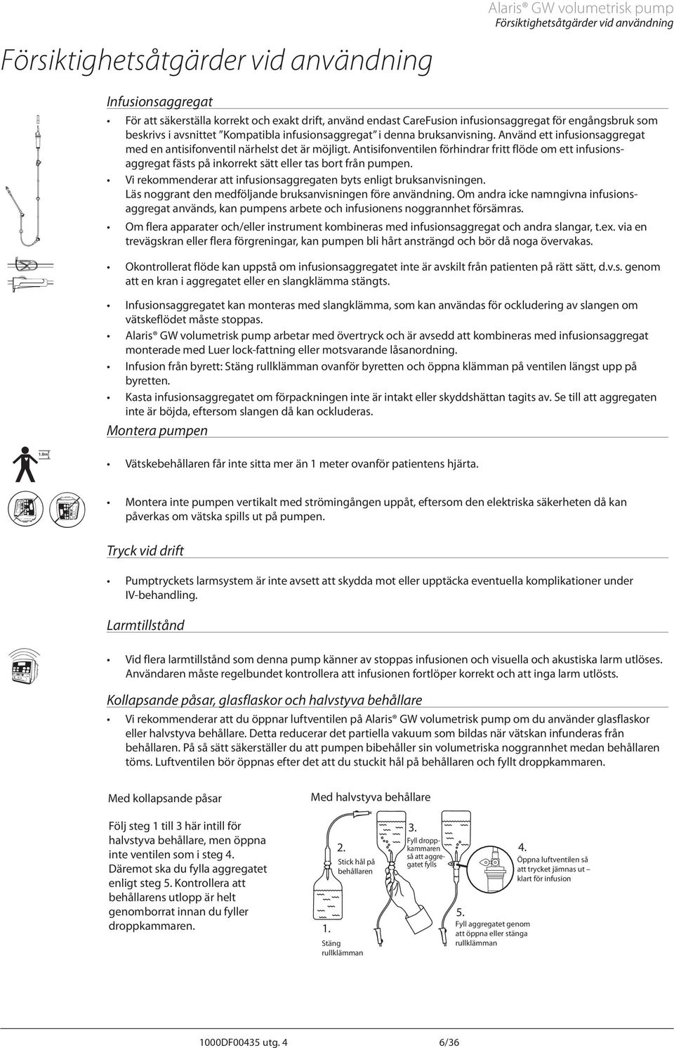 ntisifonventilen förhindrar fritt flöde om ett infusionsaggregat fästs på inkorrekt sätt eller tas bort från pumpen. Vi rekommenderar att infusionsaggregaten byts enligt bruksanvisningen.
