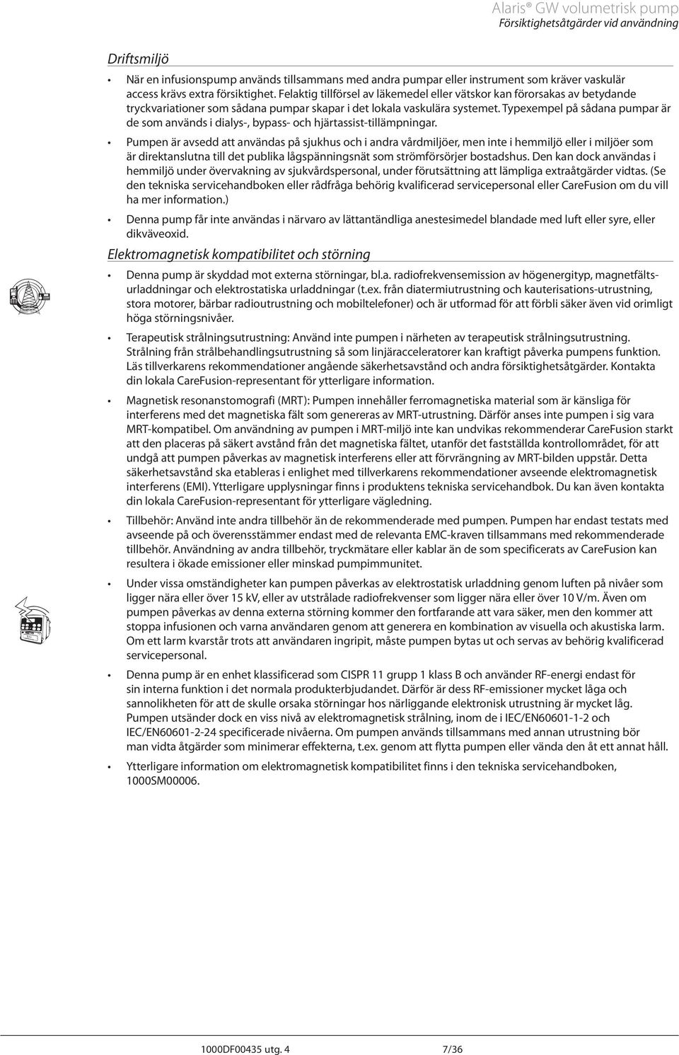 Typexempel på sådana pumpar är de som används i dialys-, bypass- och hjärtassist-tillämpningar.