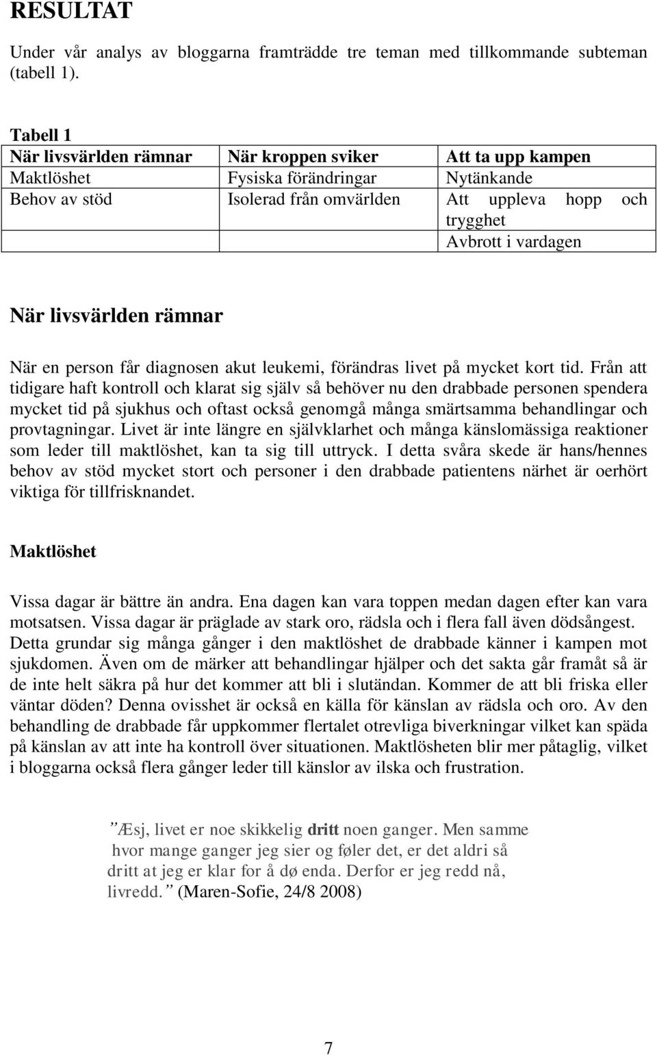 När livsvärlden rämnar När en person får diagnosen akut leukemi, förändras livet på mycket kort tid.