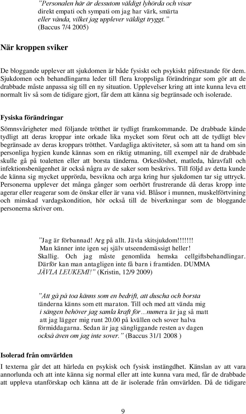 Sjukdomen och behandlingarna leder till flera kroppsliga förändringar som gör att de drabbade måste anpassa sig till en ny situation.