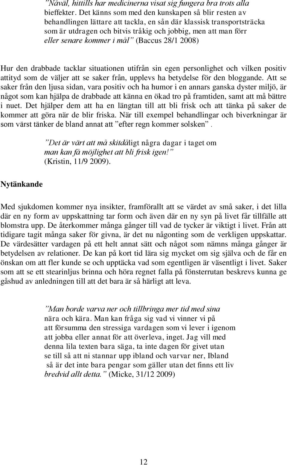 kommer i mål (Baccus 28/1 2008) Hur den drabbade tacklar situationen utifrån sin egen personlighet och vilken positiv attityd som de väljer att se saker från, upplevs ha betydelse för den bloggande.