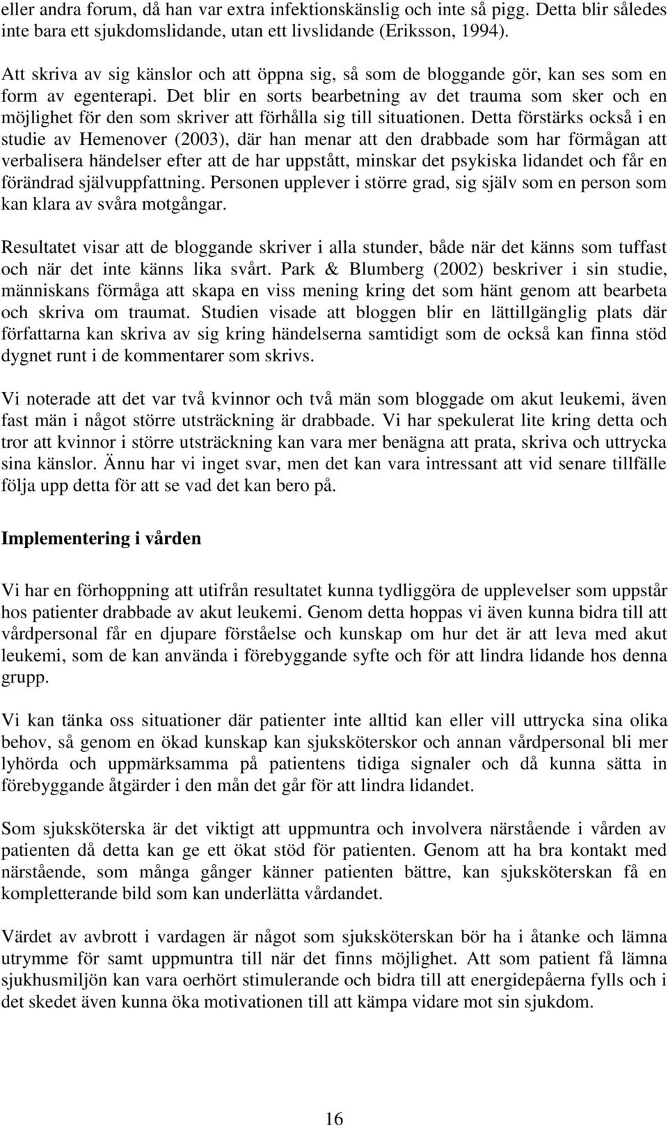 Det blir en sorts bearbetning av det trauma som sker och en möjlighet för den som skriver att förhålla sig till situationen.