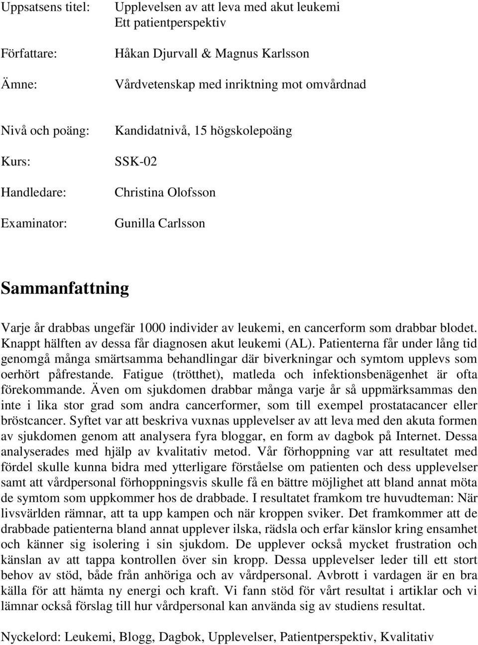 Knappt hälften av dessa får diagnosen akut leukemi (AL). Patienterna får under lång tid genomgå många smärtsamma behandlingar där biverkningar och symtom upplevs som oerhört påfrestande.