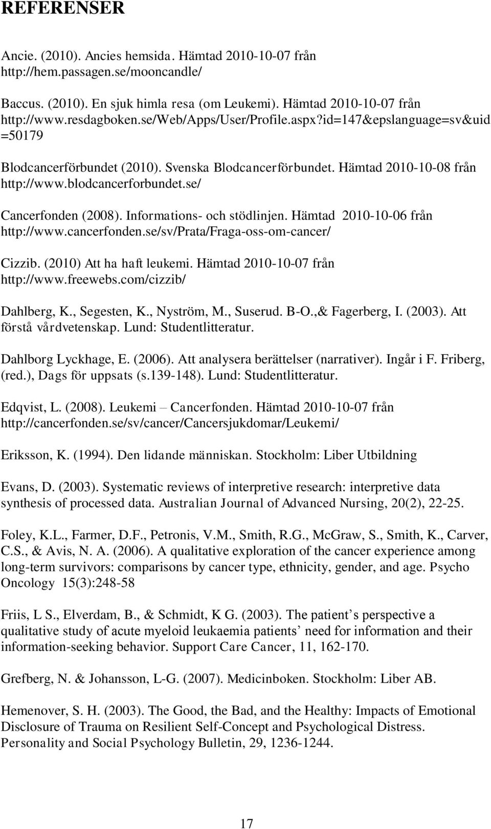 Informations- och stödlinjen. Hämtad 2010-10-06 från http://www.cancerfonden.se/sv/prata/fraga-oss-om-cancer/ Cizzib. (2010) Att ha haft leukemi. Hämtad 2010-10-07 från http://www.freewebs.