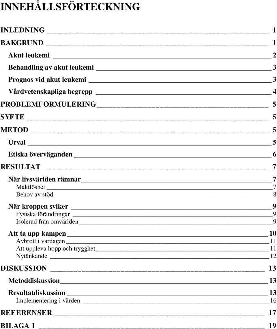 stöd 8 När kroppen sviker 9 Fysiska förändringar 9 Isolerad från omvärlden 9 Att ta upp kampen 10 Avbrott i vardagen 11 Att uppleva