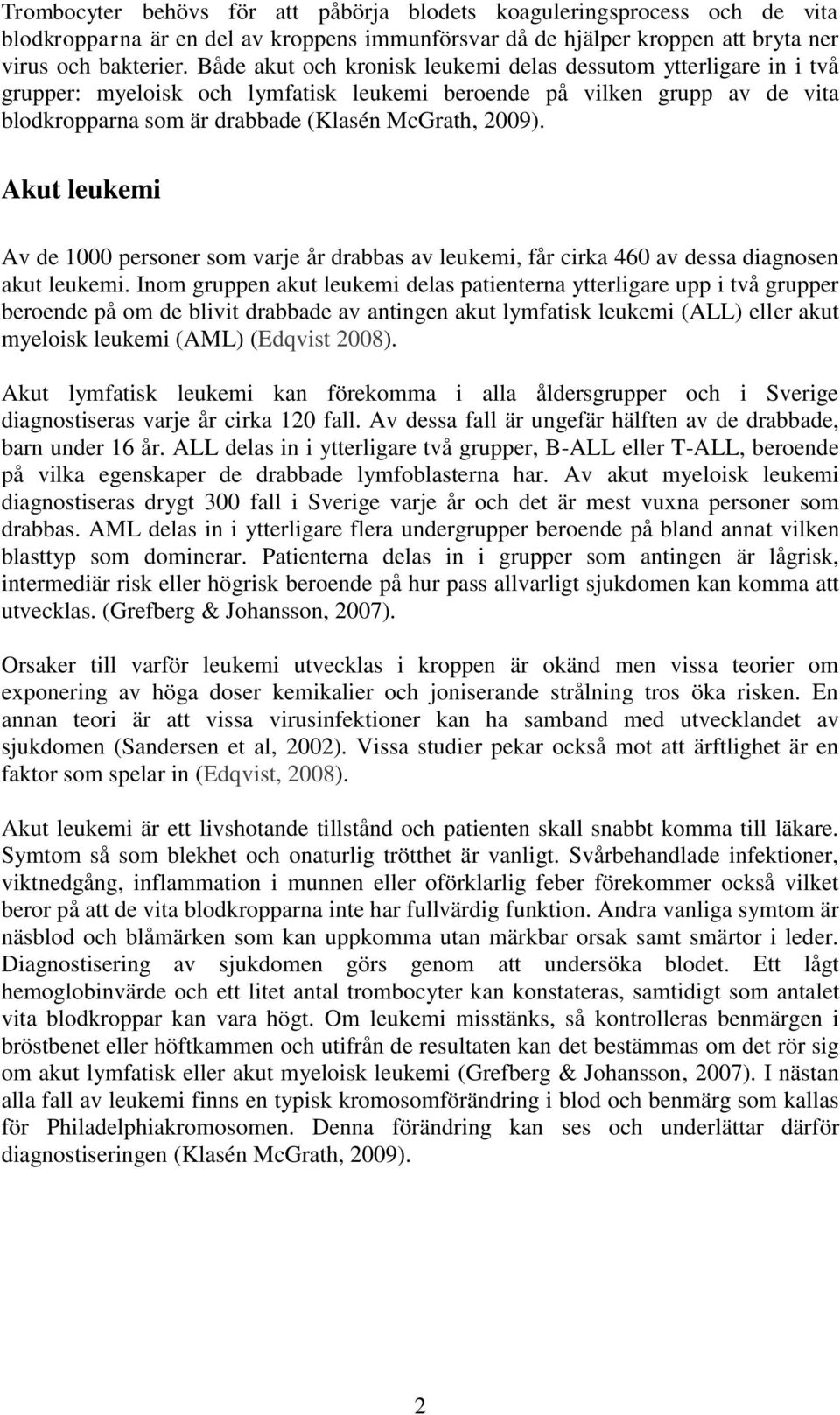 Akut leukemi Av de 1000 personer som varje år drabbas av leukemi, får cirka 460 av dessa diagnosen akut leukemi.