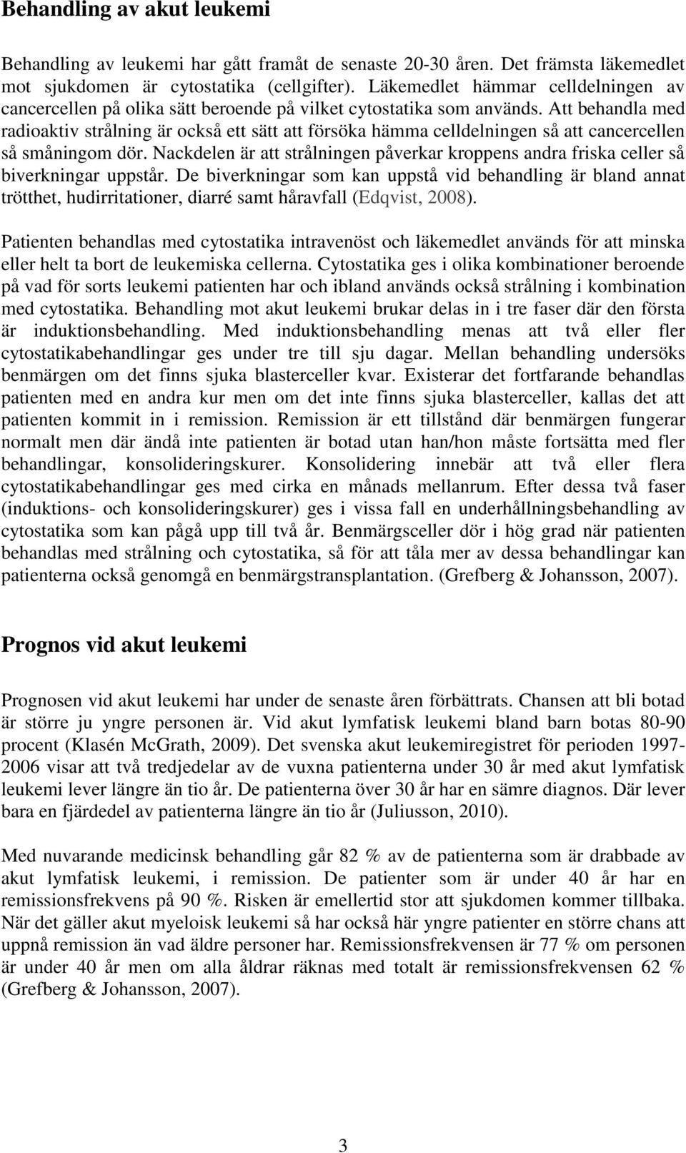 Att behandla med radioaktiv strålning är också ett sätt att försöka hämma celldelningen så att cancercellen så småningom dör.