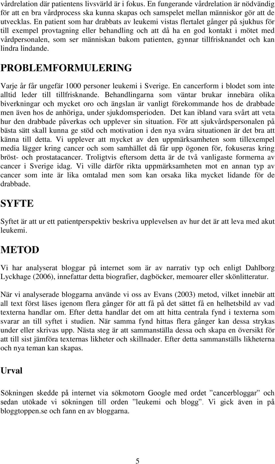 bakom patienten, gynnar tillfrisknandet och kan lindra lindande. PROBLEMFORMULERING Varje år får ungefär 1000 personer leukemi i Sverige.