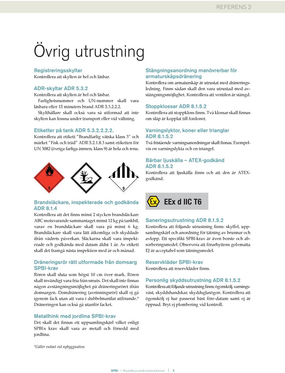 Etiketter på tank ADR 5.3.2.2.2.2. Kontrollera att etikett Brandfarlig vätska klass 3 och märket Fisk och träd ADR 5.2.1.8.