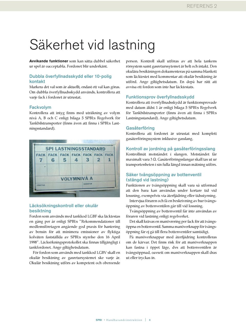 Fackvolym Kontrollera att intyg finns med uträkning av volym nivå A, B och C enligt bilaga 5 SPBI:s Regelverk för Tankbilstransporter (finns även att finna i SPBI:s Lastningsstandard). person.