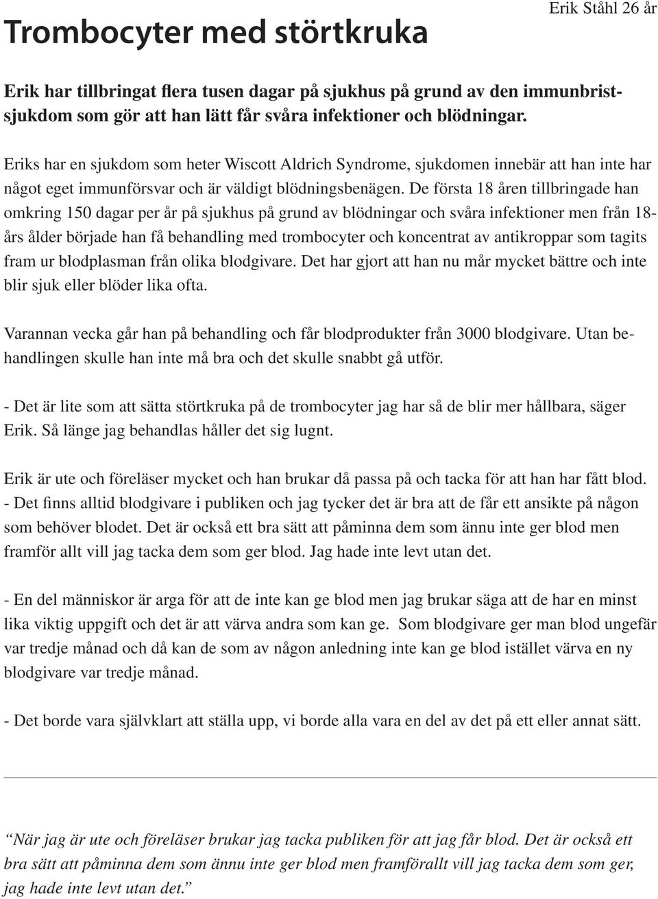 De första 18 åren tillbringade han omkring 150 dagar per år på sjukhus på grund av blödningar och svåra infektioner men från 18- års ålder började han få behandling med trombocyter och koncentrat av