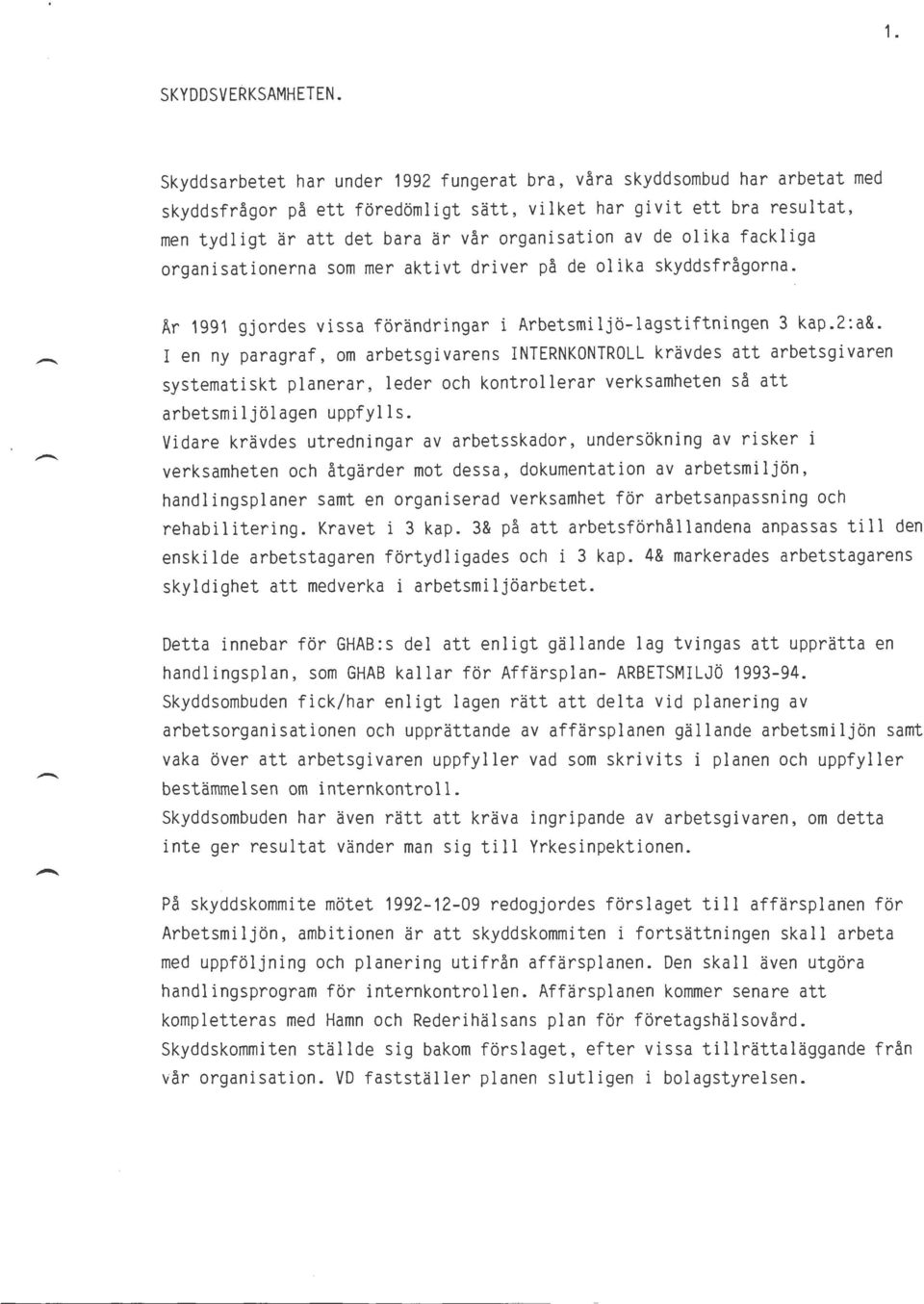 de olika fackliga organisationerna som mer aktivt driver på de olika skyddsfrågorna. Ar 1991 gjordes vissa förändringar i Arbetsmiljö-lagstiftningen 3 kap.2:a&.