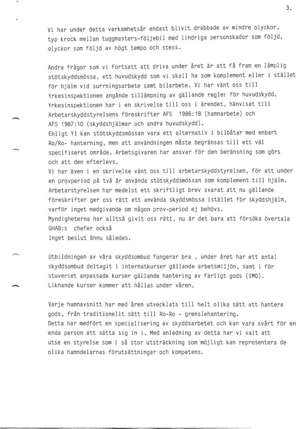 Vi har vänt oss till Yrkesinspektionen angånde tillämpning av gällande regler för huvudskydd.