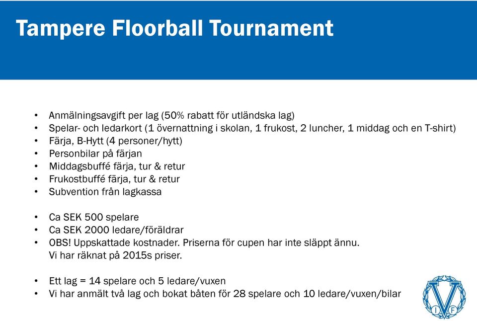 retur Subvention från lagkassa Ca SEK 500 spelare Ca SEK 2000 ledare/föräldrar OBS! Uppskattade kostnader. Priserna för cupen har inte släppt ännu.