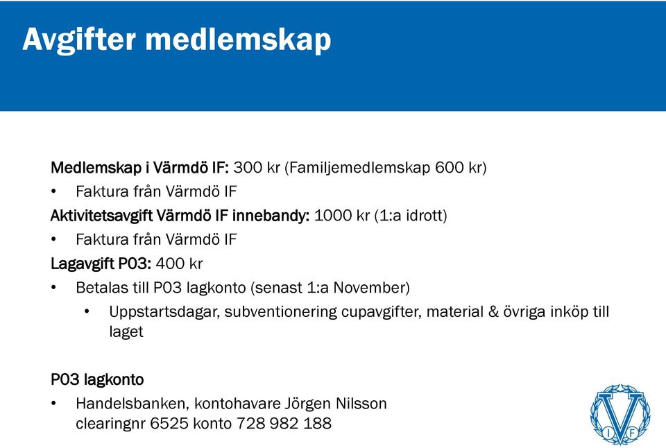 Betalas till P03 lagkonto (senast 1:a November) Uppstartsdagar, subventionering cupavgifter, material &