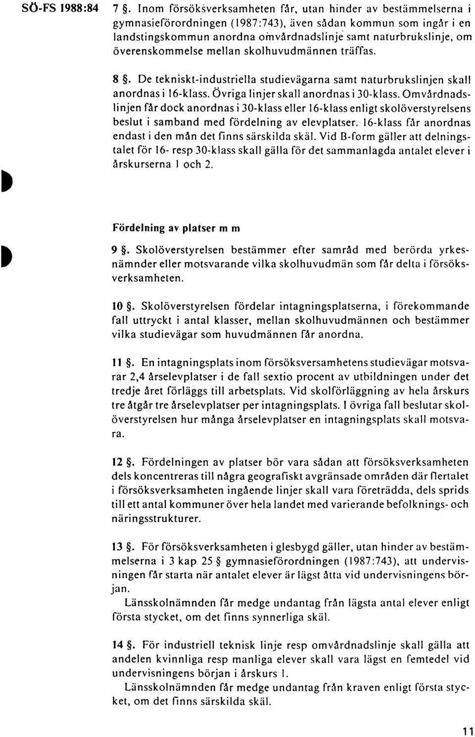 överenskommelse mellan skolhuvudmännen träffas. 8. De tekniskt-industriella studievägarna samt naturbrukslinjen skall anordnas i 16-klass. Övriga linjer skall anordnas i 30-klass.