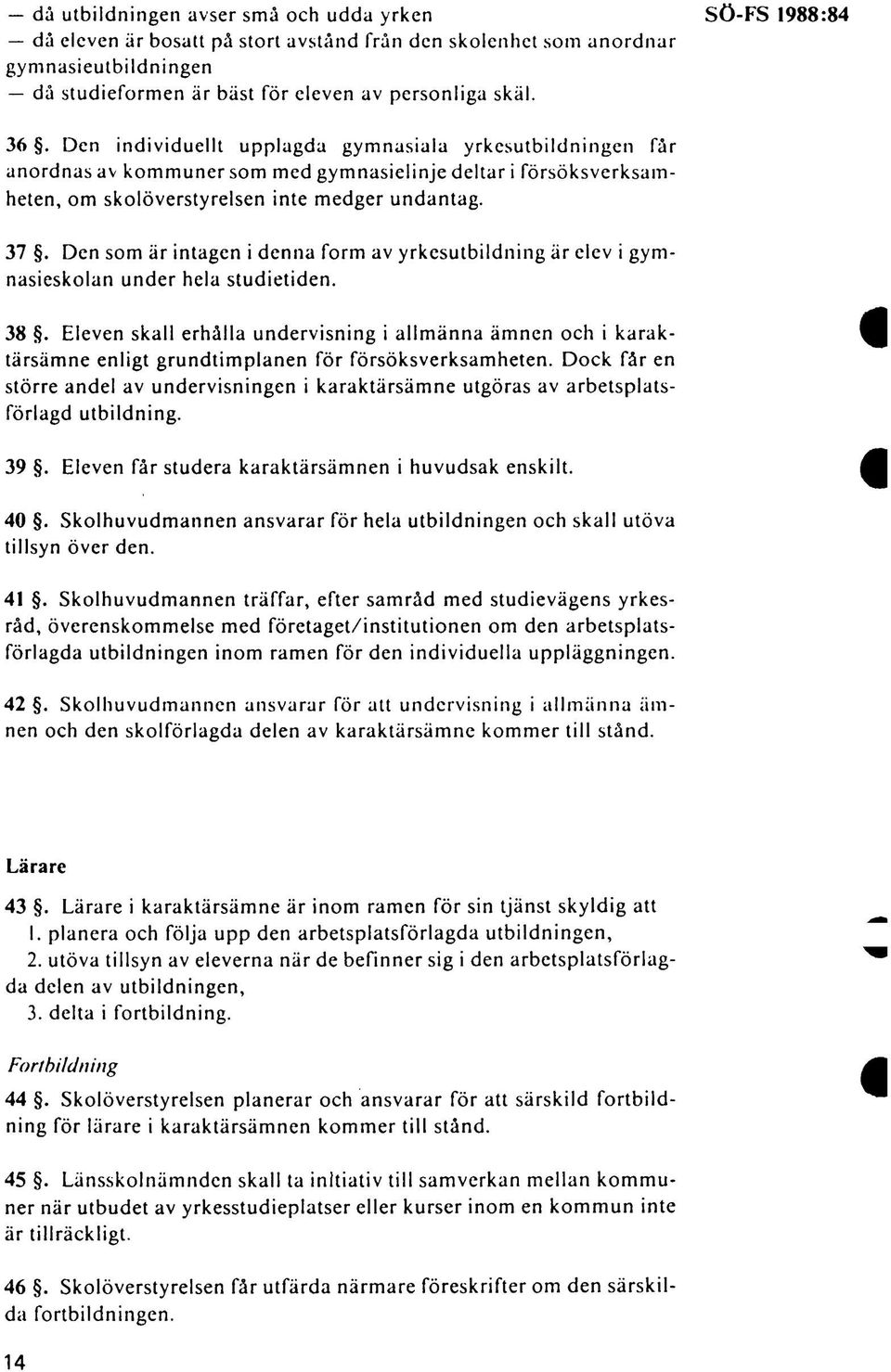 Den som är intagen i denna form av yrkesutbildning är elev i gymnasieskolan under hela studietiden. 38.