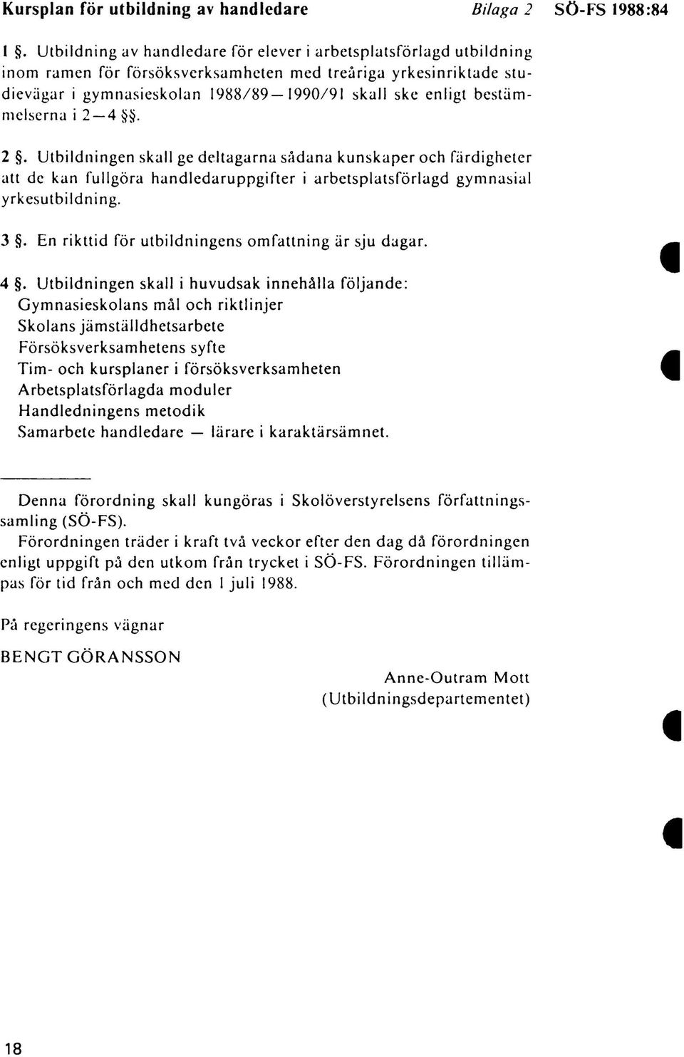 bestämmelserna i 2 4. 2. Utbildningen skall ge deltagarna sådana kunskaper och färdigheter att de kan fullgöra handledaruppgifter i arbetsplatsförlagd gymnasial yrkesutbildning. 3.