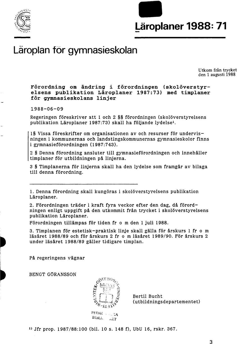 1 Vissa föreskrifter om organisationen av och resurser för undervisningen i kommunernas och landstingskommunernas gymnasieskolor finns 1 gymnasieförordningen (1987:743).