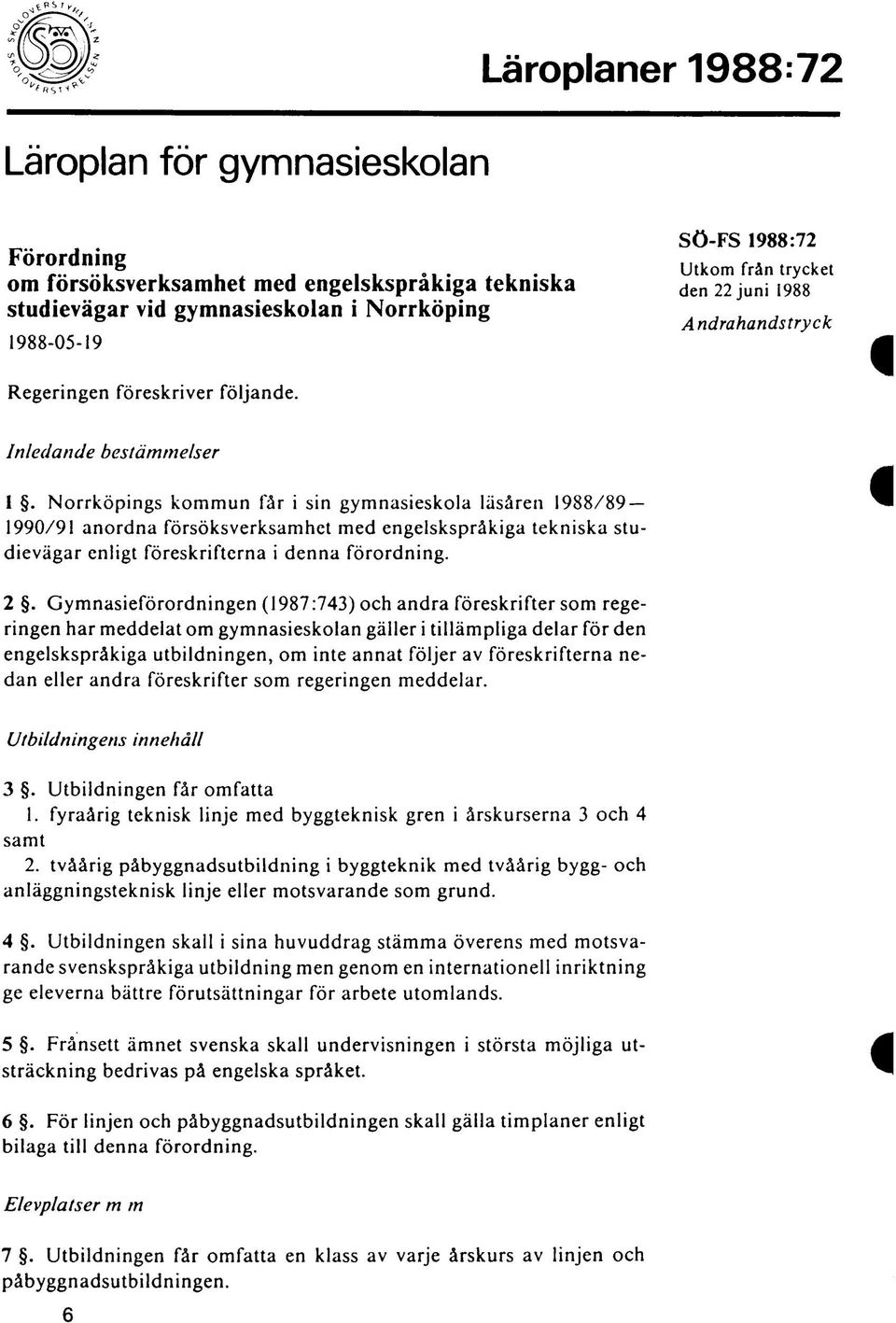 Norrköpings kommun får i sin gymnasieskola läsåren 1988/89 1990/91 anordna försöksverksamhet med engelskspråkiga tekniska studievägar enligt föreskrifterna i denna förordning. 2.