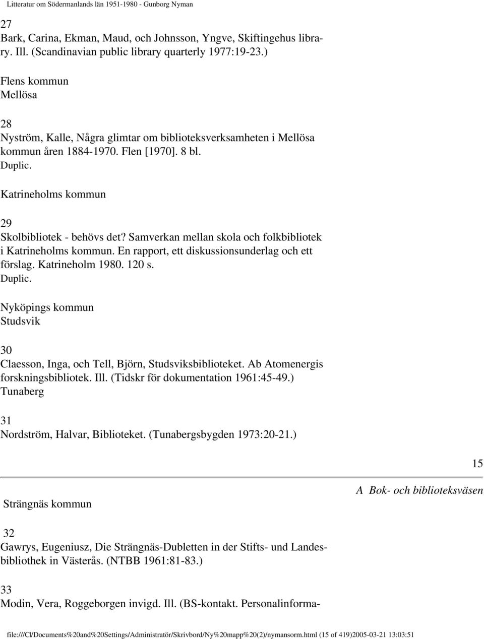 Samverkan mellan skola och folkbibliotek i Katrineholms kommun. En rapport, ett diskussionsunderlag och ett förslag. Katrineholm 1980. 120 s. Duplic.