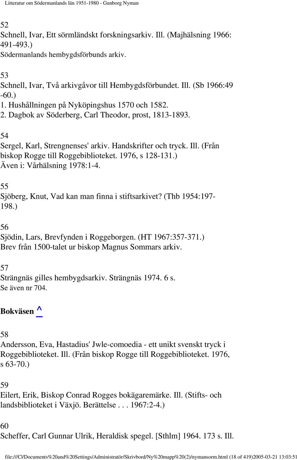 (Från biskop Rogge till Roggebiblioteket. 1976, s 128-131.) Även i: Vårhälsning 1978:1-4. 55 Sjöberg, Knut, Vad kan man finna i stiftsarkivet? (Thb 1954:197-198.