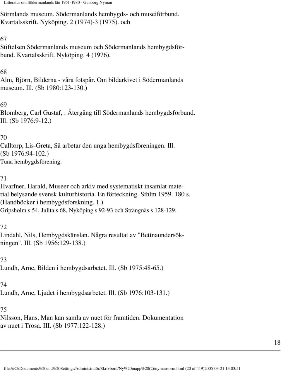 ) 70 Calltorp, Lis-Greta, Så arbetar den unga hembygdsföreningen. Ill. (Sb 1976:94-102.) Tuna hembygdsförening.