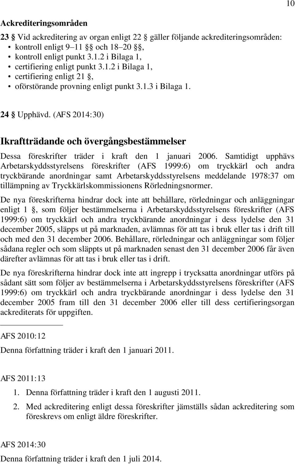 (AFS 2014:30) Ikraftträdande och övergångsbestämmelser Dessa föreskrifter träder i kraft den 1 januari 2006.