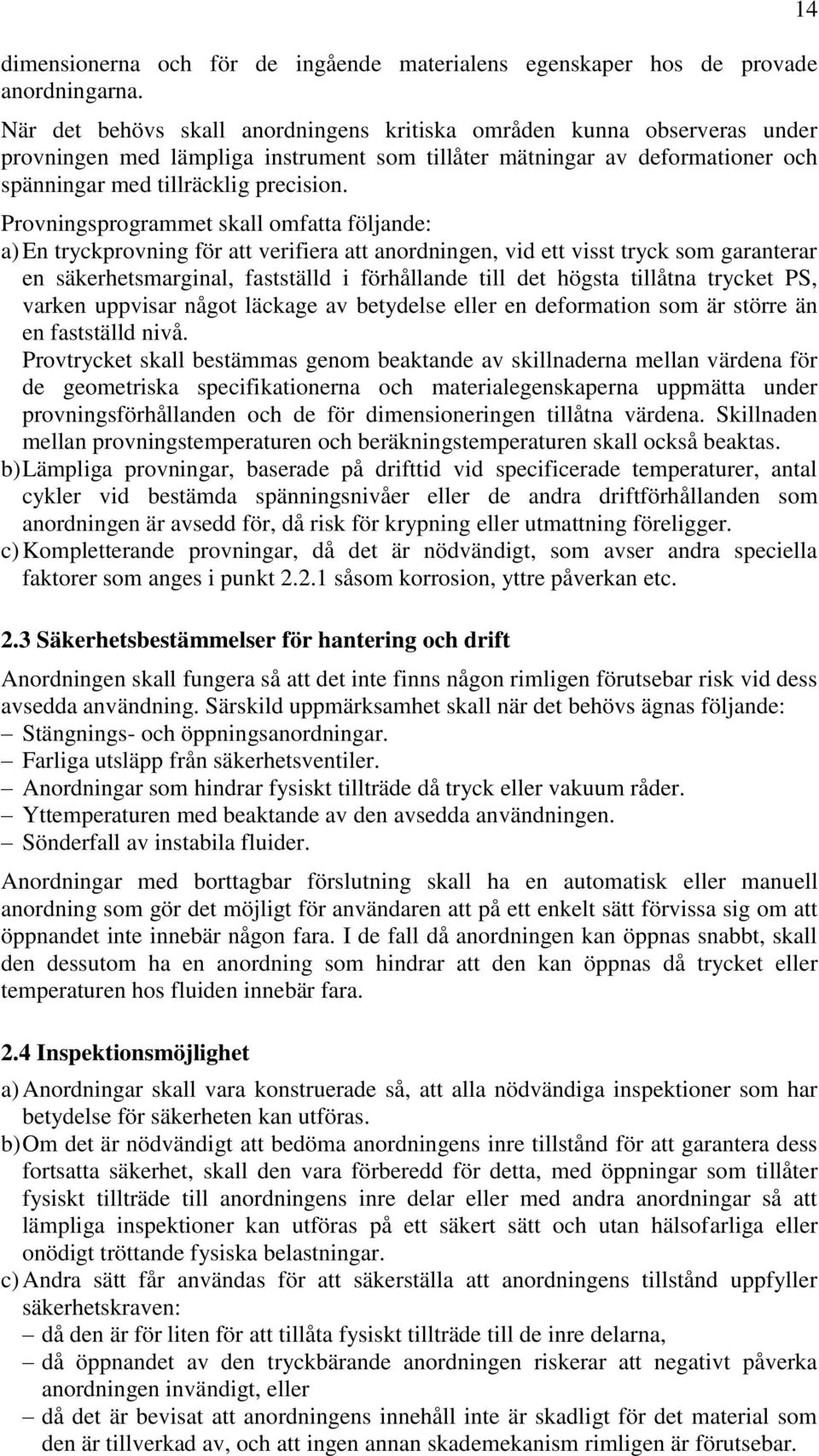 Provningsprogrammet skall omfatta följande: a) En tryckprovning för att verifiera att anordningen, vid ett visst tryck som garanterar en säkerhetsmarginal, fastställd i förhållande till det högsta