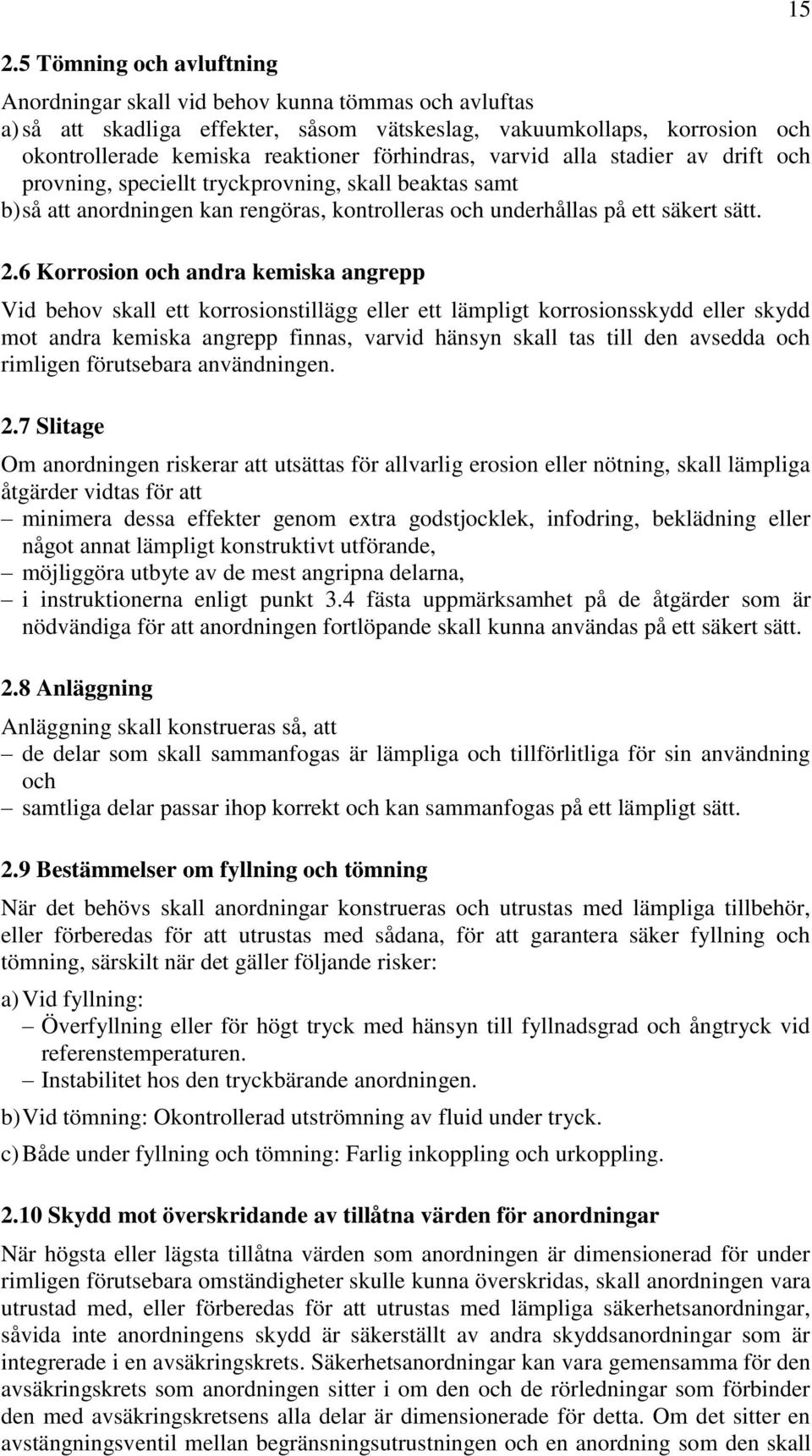 6 Korrosion och andra kemiska angrepp Vid behov skall ett korrosionstillägg eller ett lämpligt korrosionsskydd eller skydd mot andra kemiska angrepp finnas, varvid hänsyn skall tas till den avsedda