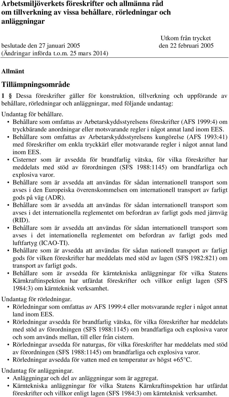 25 mars 2014) Allmänt Tillämpningsområde 1 Dessa föreskrifter gäller för konstruktion, tillverkning och uppförande av behållare, rörledningar och anläggningar, med följande undantag: Undantag för