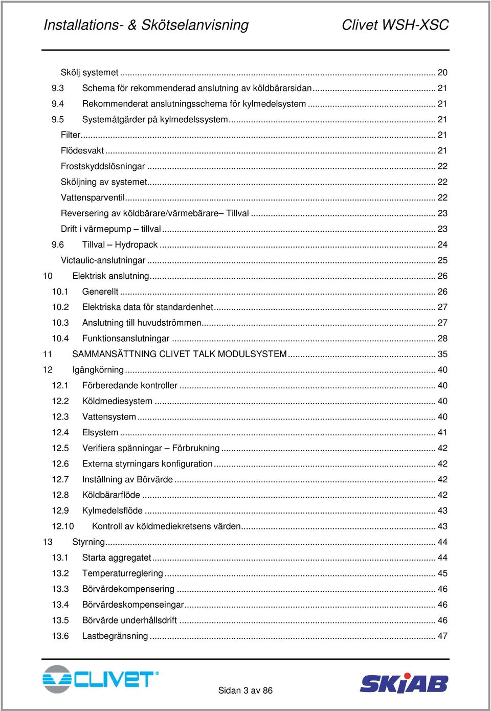 6 Tillval Hydropack... 24 Victaulic-anslutningar... 25 10 Elektrisk anslutning... 26 10.1 Generellt... 26 10.2 Elektriska data för standardenhet... 27 10.3 Anslutning till huvudströmmen... 27 10.4 Funktionsanslutningar.