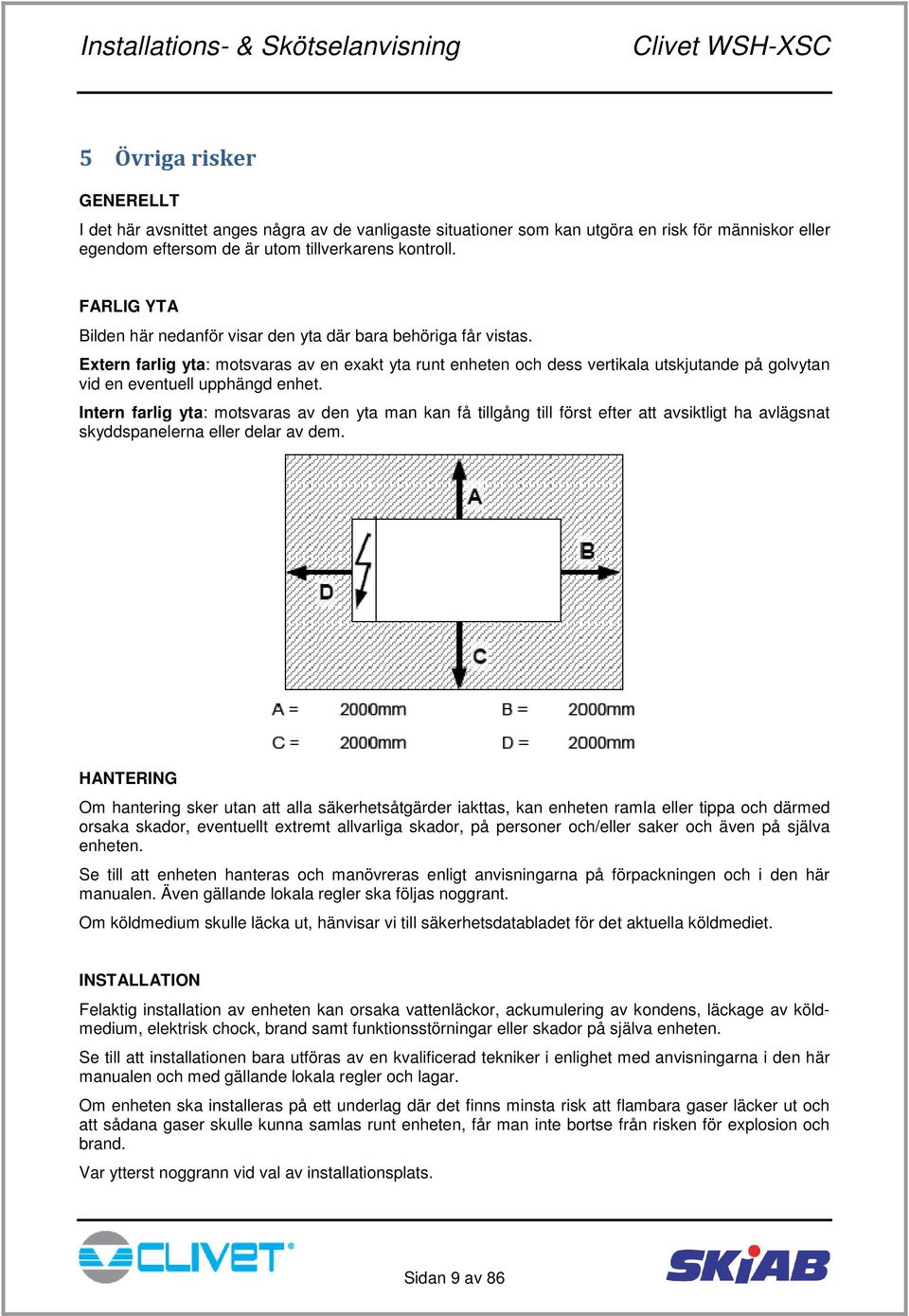 Extern farlig yta: motsvaras av en exakt yta runt enheten och dess vertikala utskjutande på golvytan vid en eventuell upphängd enhet.