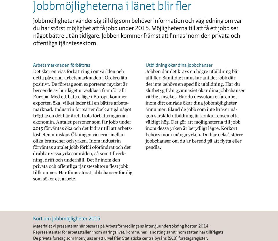 Arbetsmarknaden förbättras Det sker en viss förbättring i omvärlden och detta påverkar arbetsmarknaden i Örebro län positivt.