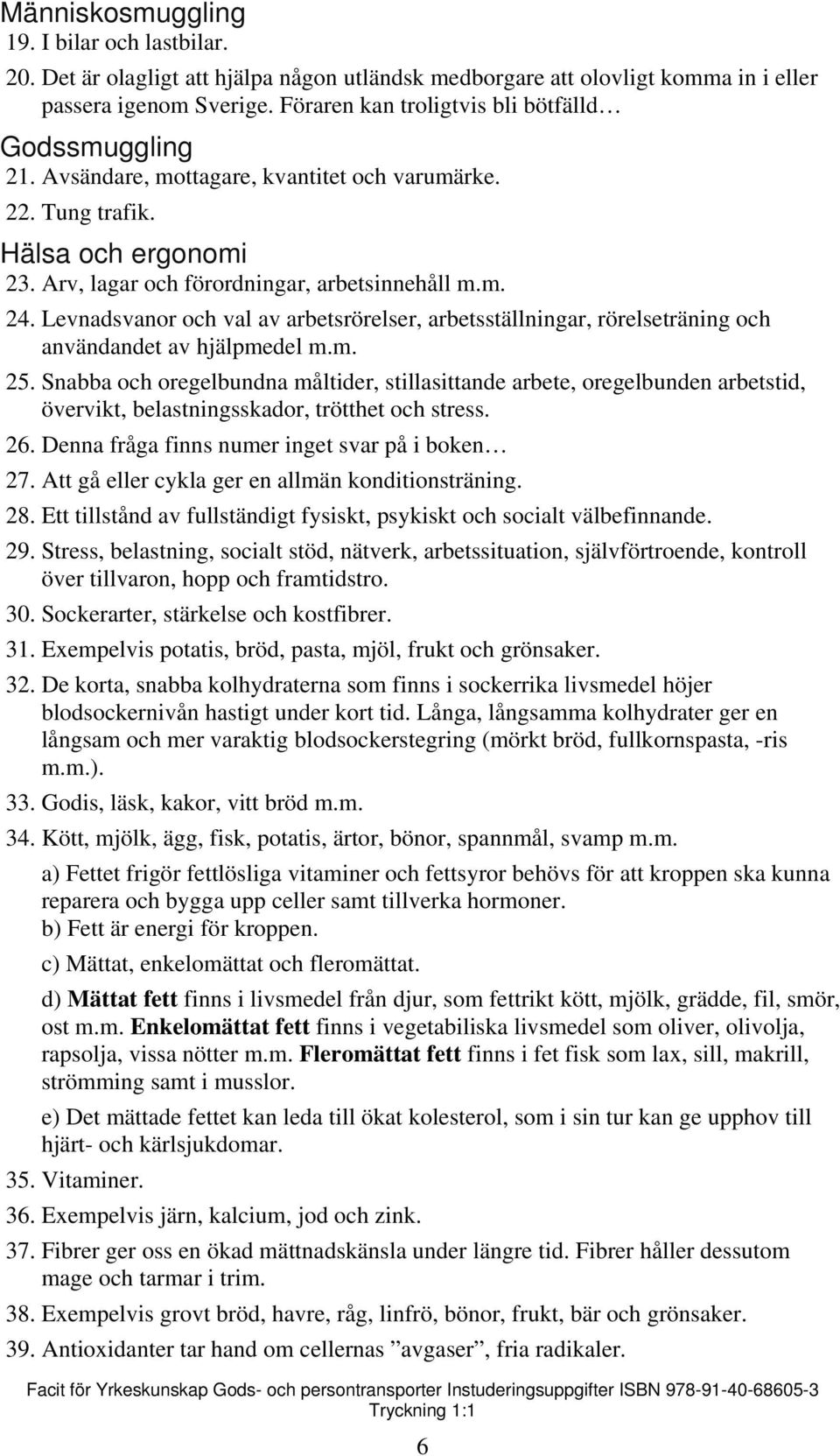 Levnadsvanor och val av arbetsrörelser, arbetsställningar, rörelseträning och användandet av hjälpmedel m.m. 25.