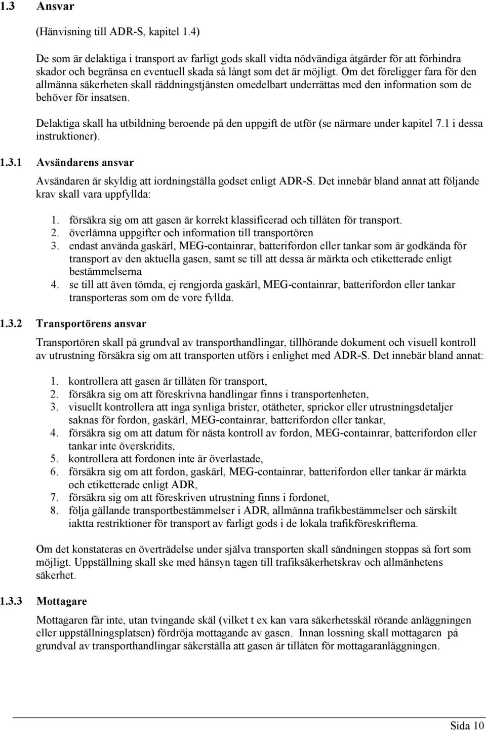 Om det föreligger fara för den allmänna säkerheten skall räddningstjänsten omedelbart underrättas med den information som de behöver för insatsen.