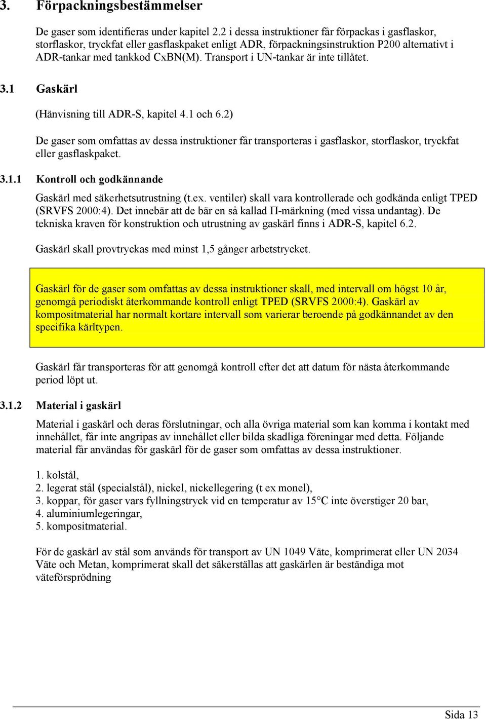 Transport i UN-tankar är inte tillåtet. 3.1 Gaskärl (Hänvisning till ADR-S, kapitel 4.1 och 6.