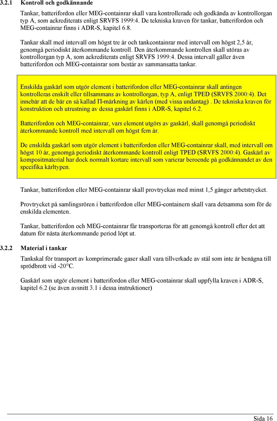 Tankar skall med intervall om högst tre år och tankcontainrar med intervall om högst 2,5 år, genomgå periodiskt återkommande kontroll.