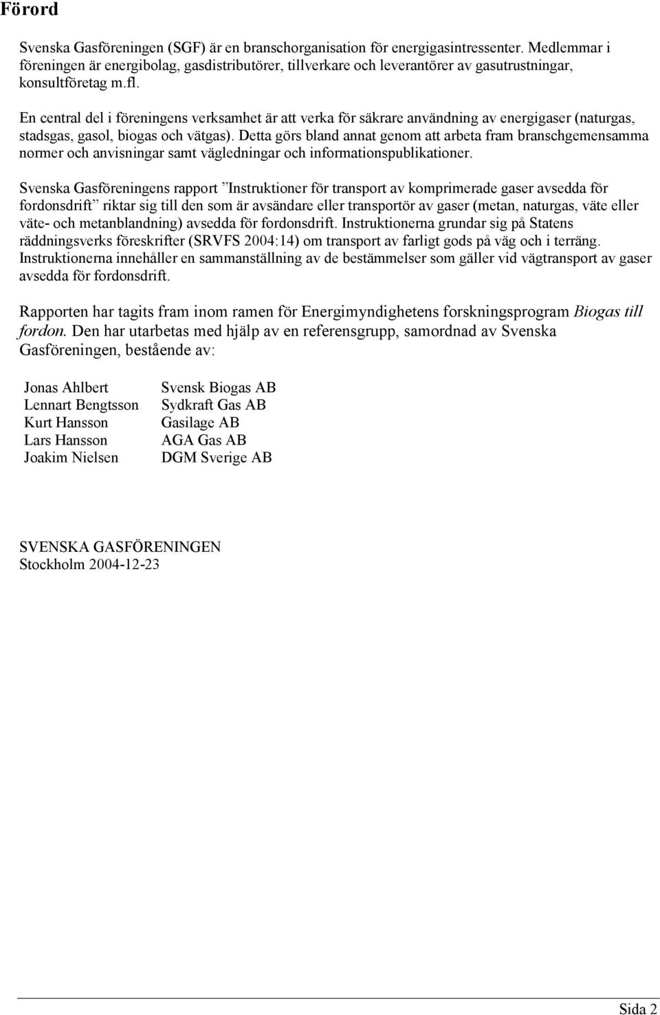 En central del i föreningens verksamhet är att verka för säkrare användning av energigaser (naturgas, stadsgas, gasol, biogas och vätgas).