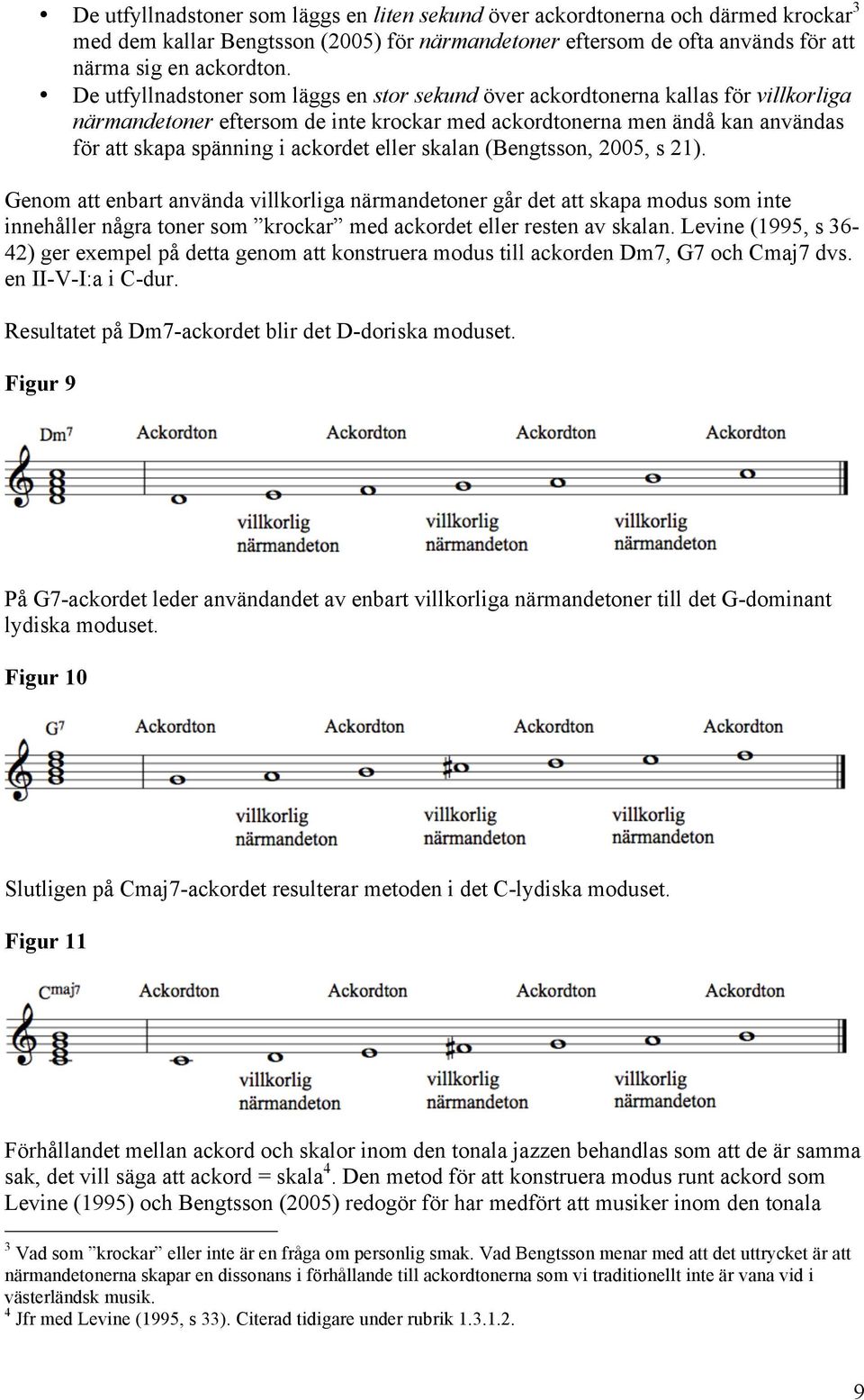 eller skalan (Bengtsson, 2005, s 21). Genom att enbart använda villkorliga närmandetoner går det att skaa modus som inte innehåller några toner som krockar med ackordet eller resten av skalan.