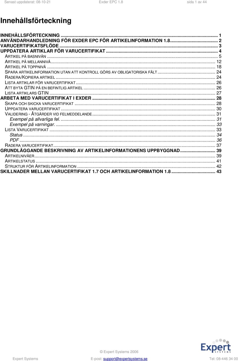 .. 24 RADERA/KOPIERA ARTIKEL... 24 LISTA ARTIKLAR FÖR VARUCERTIFIKAT... 26 ATT BYTA GTIN PÅ EN BEFINTLIG ARTIKEL... 26 LISTA ARTIKLARS GTIN... 27 ARBETA MED VARUCERTIFIKAT I EXDER.