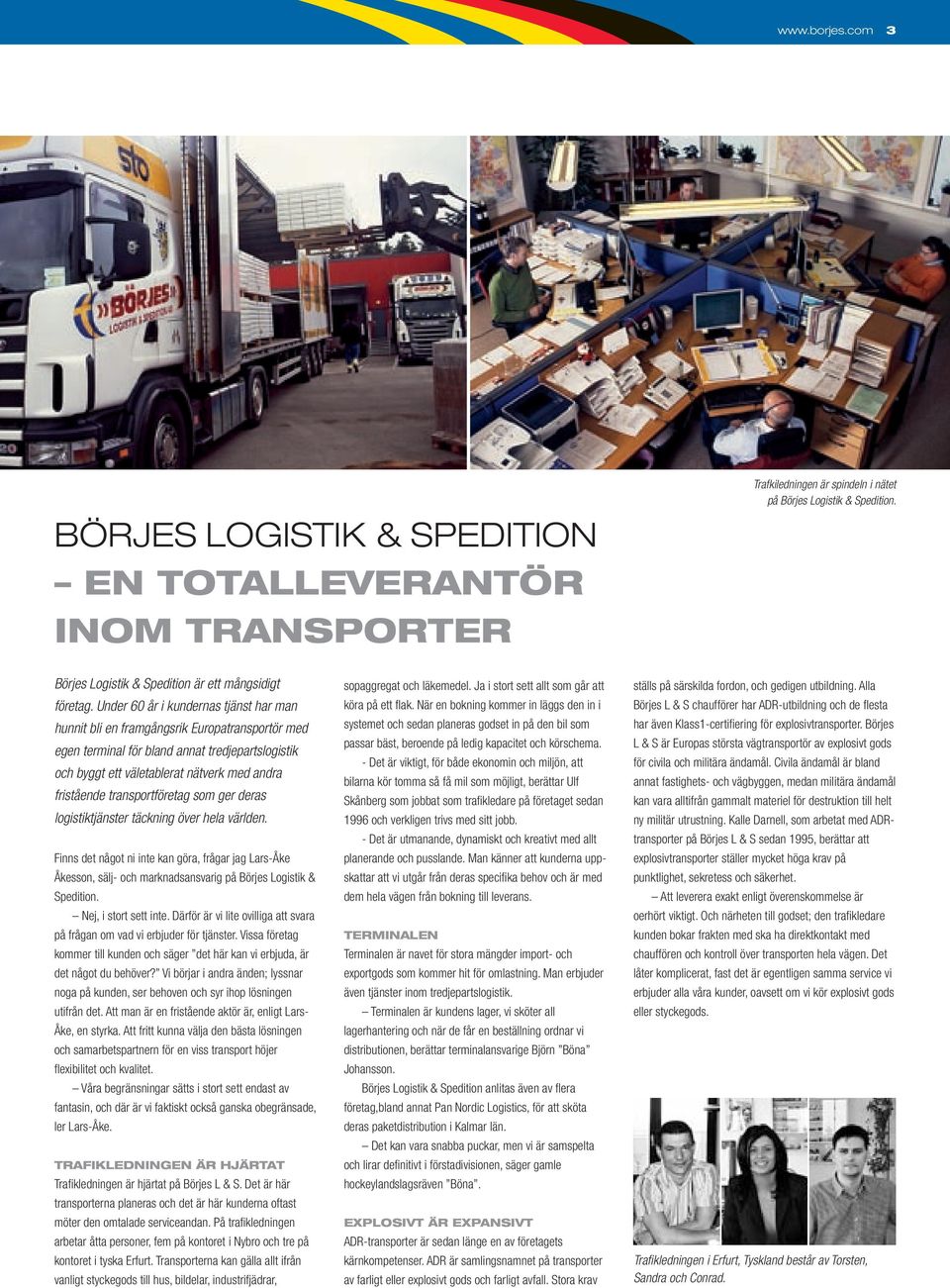 transportföretag som ger deras logistiktjänster täckning över hela världen. Finns det något ni inte kan göra, frågar jag Lars-Åke Åkesson, sälj- och marknadsansvarig på Börjes Logistik & Spedition.