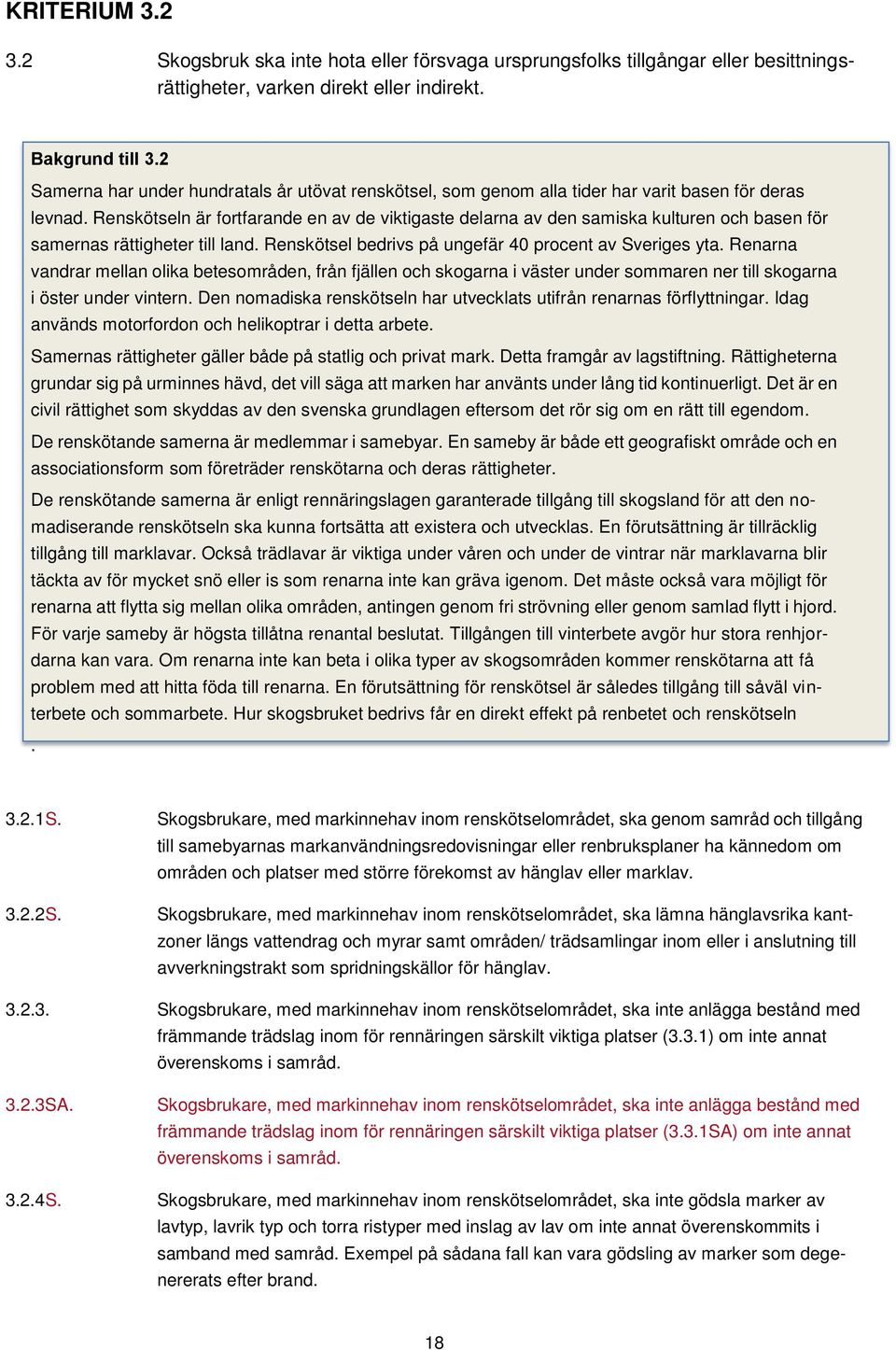 Renskötseln är fortfarande en av de viktigaste delarna av den samiska kulturen och basen för samernas rättigheter till land. Renskötsel bedrivs på ungefär 40 procent av Sveriges yta.