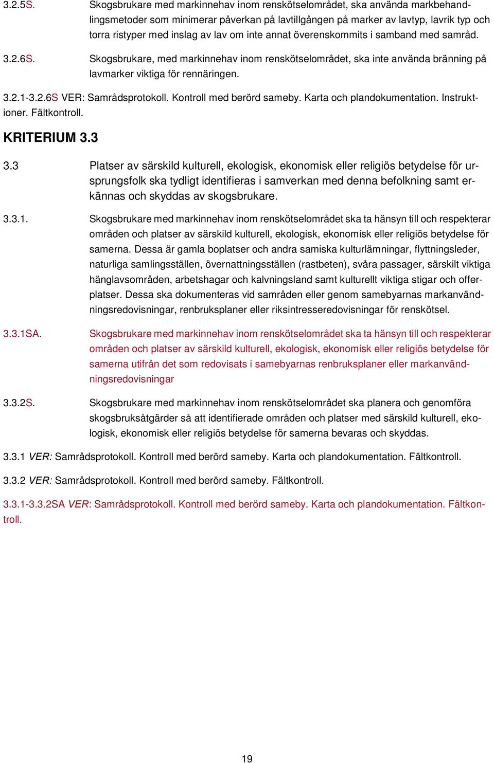 inte annat överenskommits i samband med samråd. Skogsbrukare, med markinnehav inom renskötselområdet, ska inte använda bränning på lavmarker viktiga för rennäringen. 3.2.1-3.2.6S VER: Samrådsprotokoll.