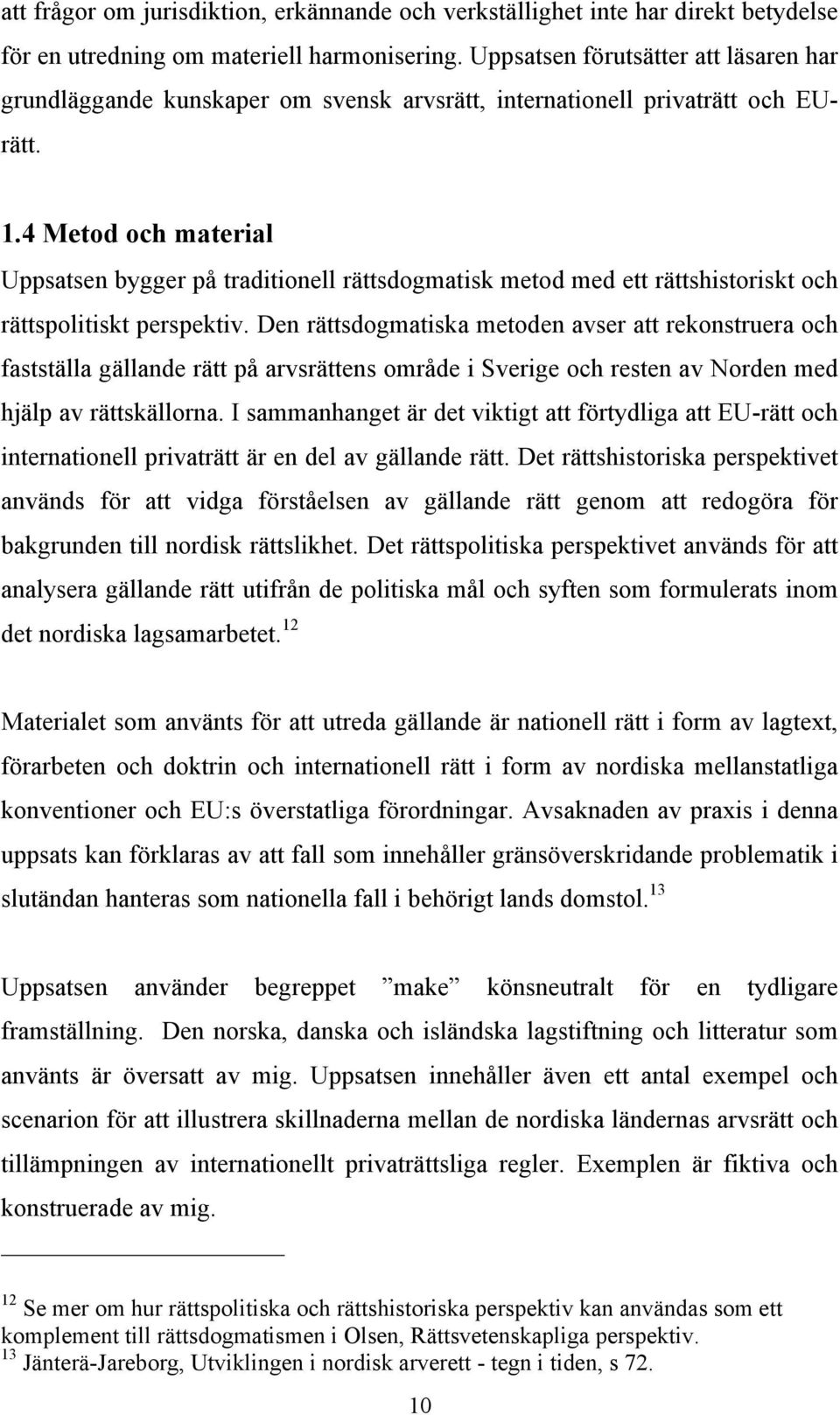 4 Metod och material Uppsatsen bygger på traditionell rättsdogmatisk metod med ett rättshistoriskt och rättspolitiskt perspektiv.