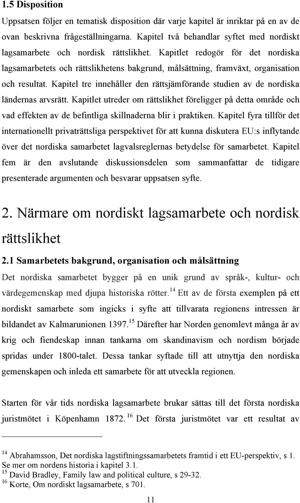 Kapitlet redogör för det nordiska lagsamarbetets och rättslikhetens bakgrund, målsättning, framväxt, organisation och resultat.