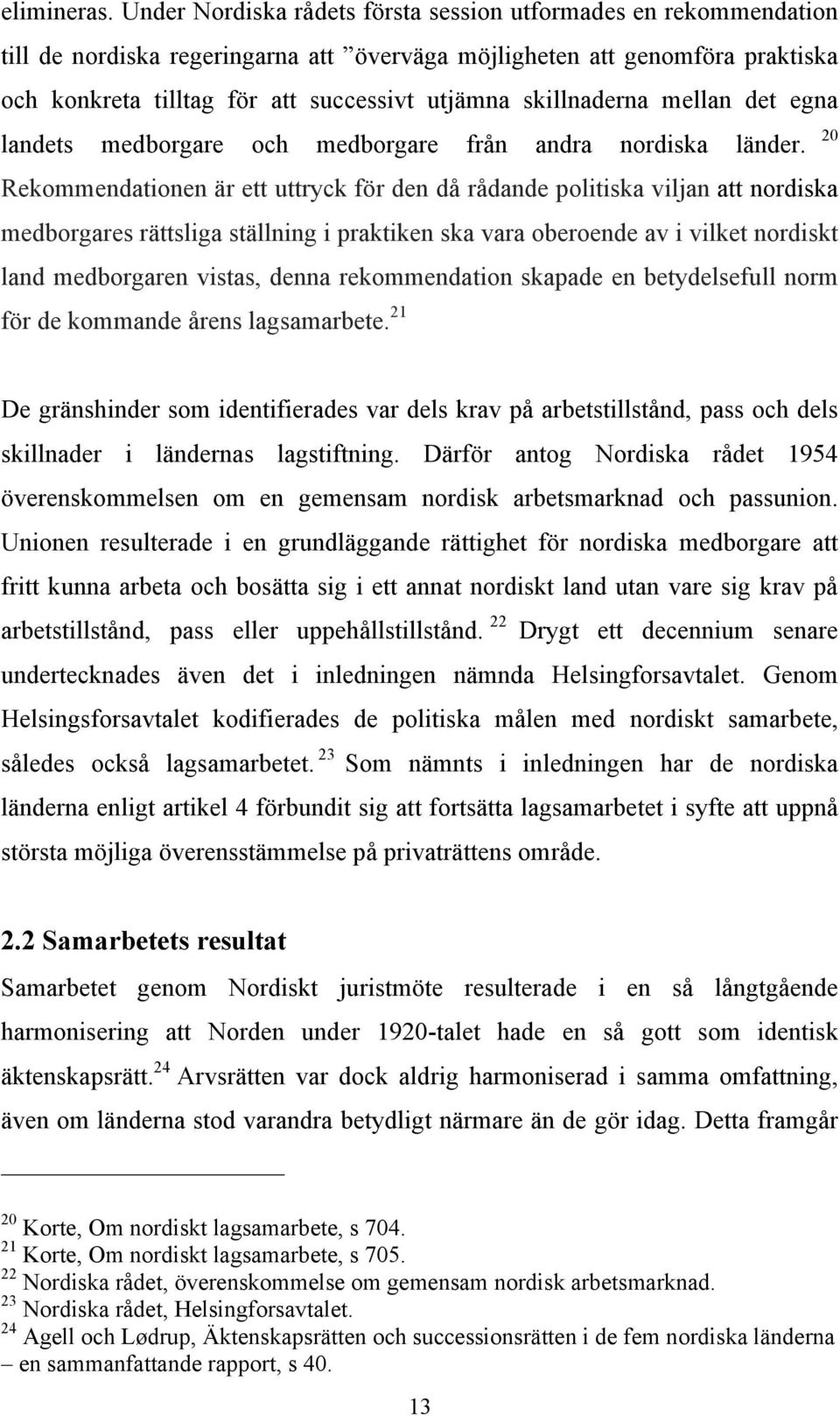 skillnaderna mellan det egna landets medborgare och medborgare från andra nordiska länder.