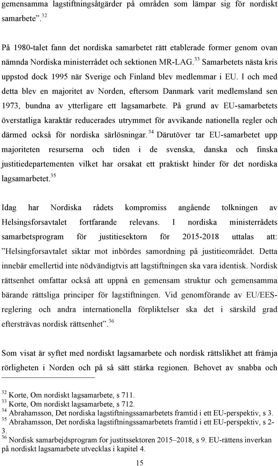 33 Samarbetets nästa kris uppstod dock 1995 när Sverige och Finland blev medlemmar i EU.